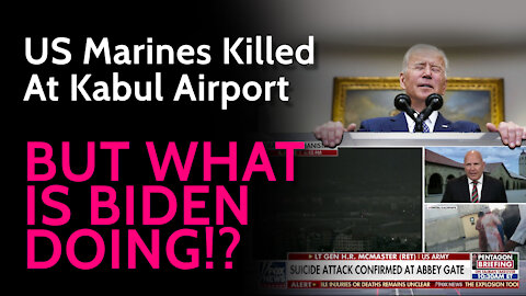 US Marines killed at Kabul Airport ; BUT WHAT IS BIDEN DOING!?