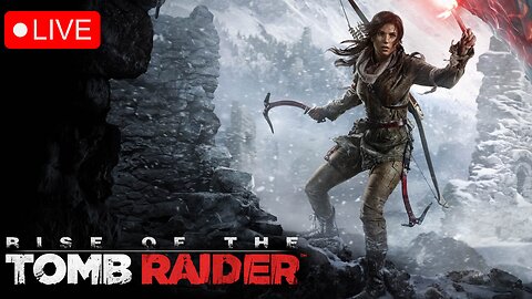 🔴LIVE: The Journey Of Rise Of The Tomb Raider