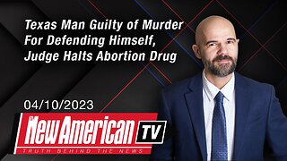 The New American TV | Texas Man Found Guilty of Murder For Defending Himself, Judge Halts Abortion Drug