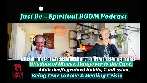 Just Be~Spir BOOM: Dr. Charley Cropley~Outspoken Naturopath: Hangover/Illness Wisdom/Healing Crisis