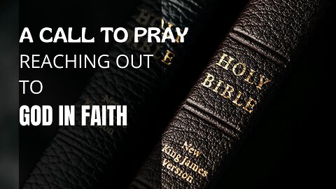 A CALL TO PRAY - REACHING OUT TO GOD IN FAITH