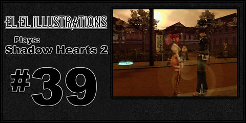 El El Plays Shadow Hearts 2 Episode 39: Paint the Town Red