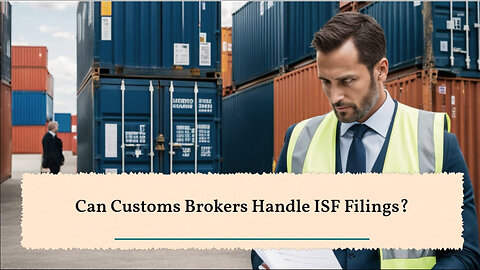 ISF Filing: Can the Customs Broker Handle It for You?
