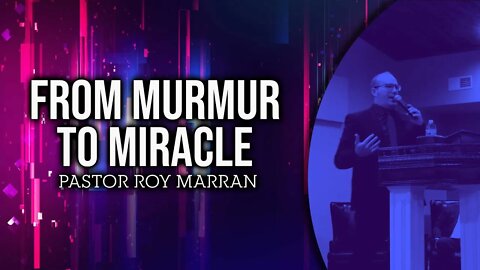 From Murmur to Miracle - Pastor Roy Marran #sermon #preaching #upci #apostolic