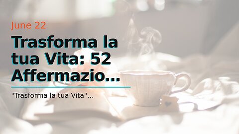 Trasforma la tua Vita: 52 Affermazioni per Crescere e Prosperare Ispirazioni settimanali per...