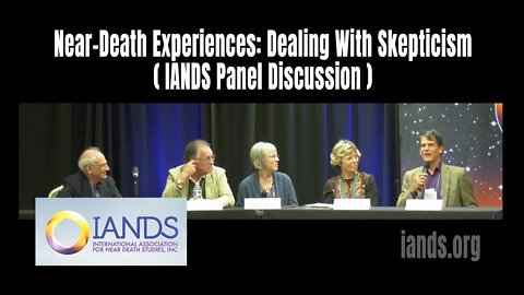 Near-Death Experiences: Dealing With Skepticism (IANDS Panel Discussion)