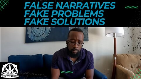 False Narratives, Fake Problems, & Fake Solutions Oh my....