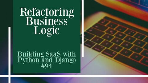 Refactoring Business Logic - Building SaaS with Python and Django #94