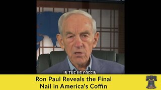 Ron Paul Reveals the Final Nail in America's Coffin