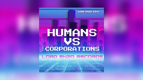 Lord Enzo XXVI - Humans Vs Corporations