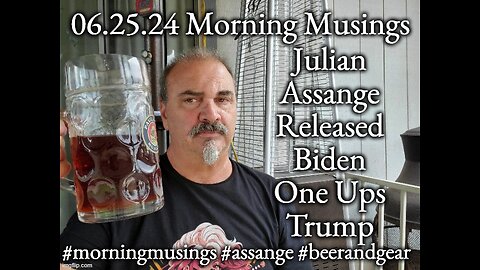 06.25.24 Morning Musings: Biden Trump Assange