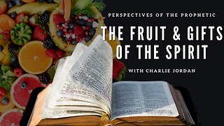 The Fruit & Gifts of The Spirit | Perspectives of The Prophetic