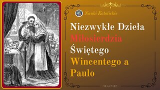 Niezwykłe Dzieła Miłosierdzia Świętego Wincentego a Paulo | 19 Lipiec