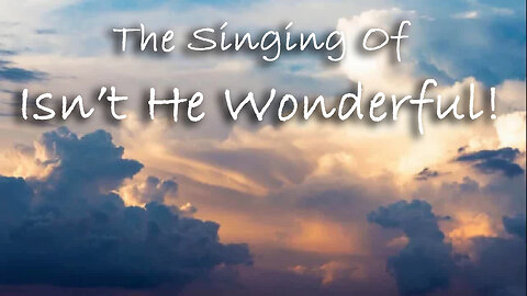 The Singing Of Isn't He Wonderful