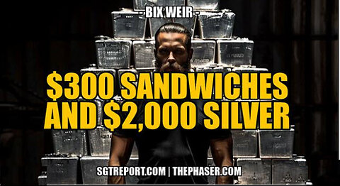 SGT REPORT - $300 SANDWICHES AND $2,000 SILVER -- Bix Weir