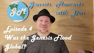 Ep 4 Was the Genesis Flood Global?