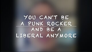 "YOU CAN'T BE A PUNK ROCKER AND BE A LIBERAL ANYMORE"
