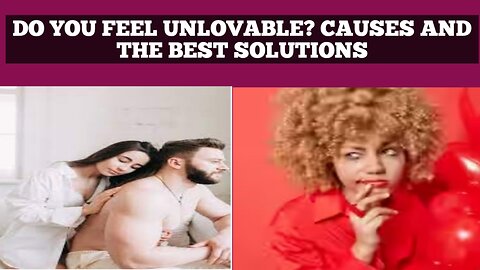Do you feel unlovable? Causes and the best solutions