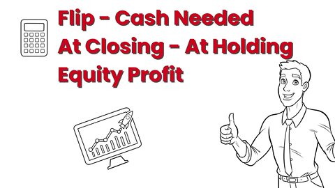 Property Flip or Hold - Flip - Cash Needed at - Closing - Holding - Equity Profit - How to Calculate