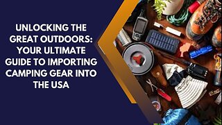 Guide to Importing Camping Gear into the USA