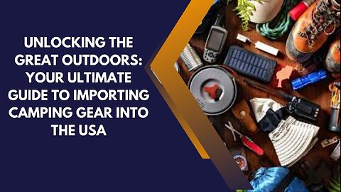 Guide to Importing Camping Gear into the USA