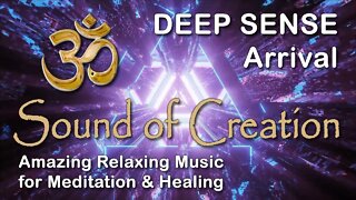 🎧 Sound Of Creation • Deep Sense • Arrival • Soothing Relaxing Music for Meditation and Healing