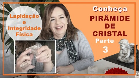 Conheça a Pirâmide de Cristal - Parte 3 - Lapidação e Integridade Física.