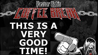 THIS IS A VERY GOOD TIME! / Pastor Bob's Coffee Break