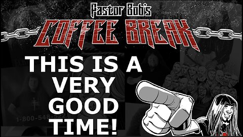 THIS IS A VERY GOOD TIME! / Pastor Bob's Coffee Break