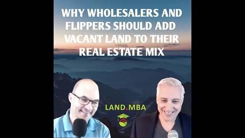 EP: 21 Why Wholesalers and Flipper Should add Vacant Land to their Real Estate Mix