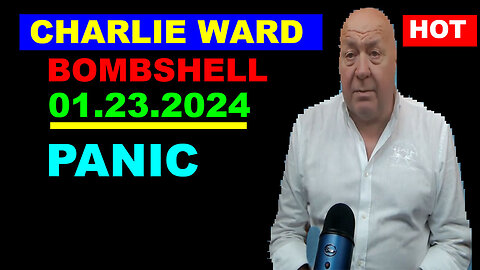 CHARLIE WARD BOMBSHELL 01.23.2024: PANIC
