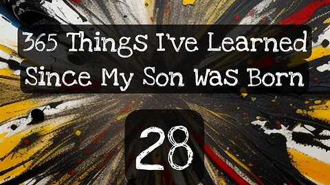 28/365 things I’ve learned since my son was born