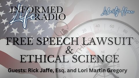 Informed Life Radio 03-15-24 Liberty Hour - Free Speech Lawsuit & Ethical Science