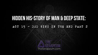 Hidden His-Story of Man & Deep State: Act 15 - God Wins In The End Part 2