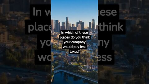 In which of these places do you think your company would pay less taxes?