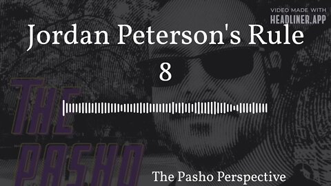The Pasho Perspective - Jordan Peterson's Rule 8