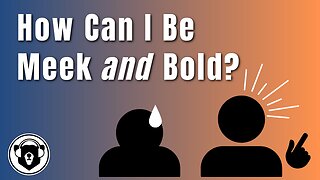 Bearing Up Episode 81 - How Can I Be Meek and Bold?