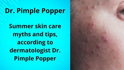 Dr. Pimple Popper Myths about summertime skin care and advice from dermatologist #dr #popper #popper