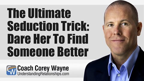 The Ultimate Seduction Trick: Dare Her To Find Someone Better
