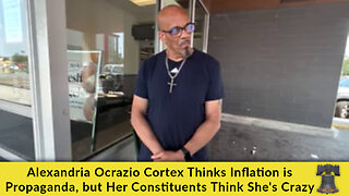 Alexandria Ocrazio Cortex Thinks Inflation is Propaganda, but Her Constituents Think She's Crazy