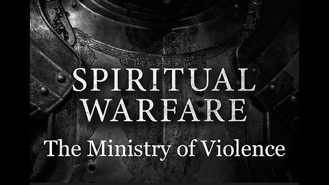 Spiritual Warfare - The Ministry of Violence | Part I