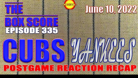The Box Score Episode 335 Cubs at Yankees Postgame Recap (06/10/2022)