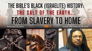 THE BIBLE’S BLACK (ISRAELITE) HISTORY: THE SALT OF THE EARTH... FROM SLAVERY TO HOME