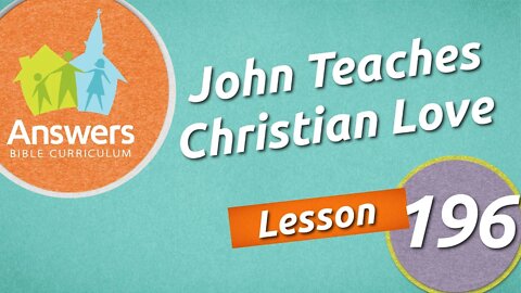 John Teaches Christian Love | Answers Bible Curriculum: Lesson 196