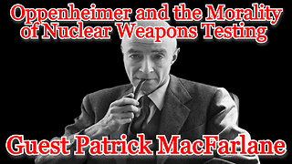 Oppenheimer and the Morality of Nuclear Weapons Testing guest Patrick MacFarlane: COI #450