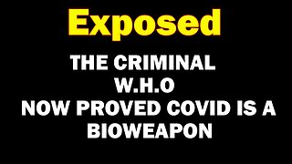 Exposed: The Criminal W.H.O Now Proved Covid Is A Bioweapon