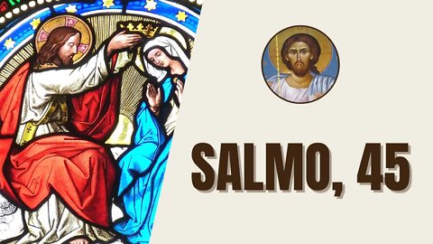 Salmo, 45 - "Lleno me siento de palabras bellas, recitaré al rey, yo, mi poema: mi lengua es..."