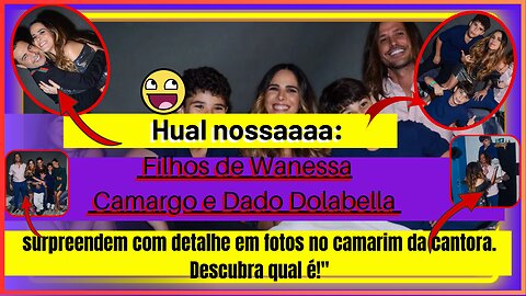 Filhos de #wanessacamargo, e #dadodolabella, surpreendem com detalhe em fotos no camarim da cantora.