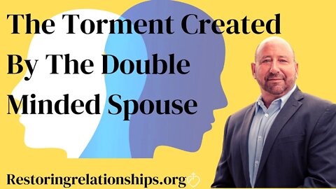 The Torment Created By The Double Minded Spouse