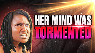 WOMAN WAS BEING TORMENTED IN HER MIND